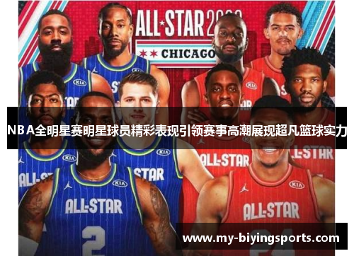 NBA全明星赛明星球员精彩表现引领赛事高潮展现超凡篮球实力