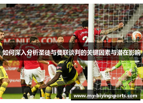 如何深入分析圣徒与曼联谈判的关键因素与潜在影响