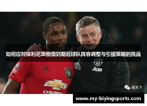 如何应对保利尼奥租借到期后球队阵容调整与引援策略的挑战