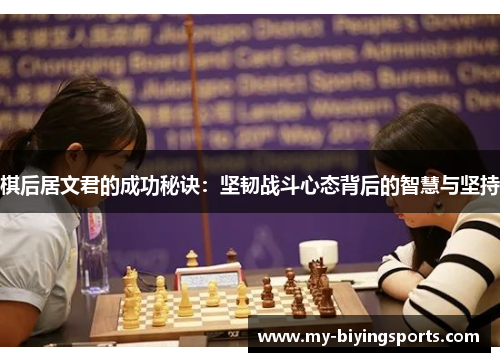 棋后居文君的成功秘诀：坚韧战斗心态背后的智慧与坚持