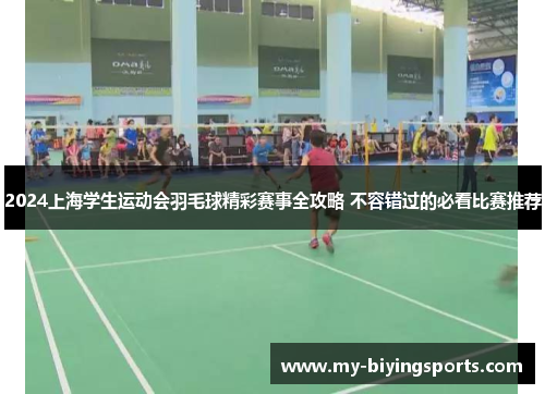 2024上海学生运动会羽毛球精彩赛事全攻略 不容错过的必看比赛推荐