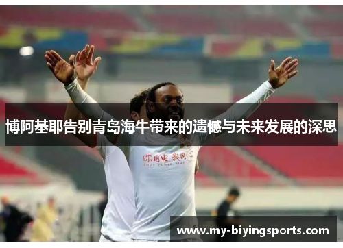 博阿基耶告别青岛海牛带来的遗憾与未来发展的深思