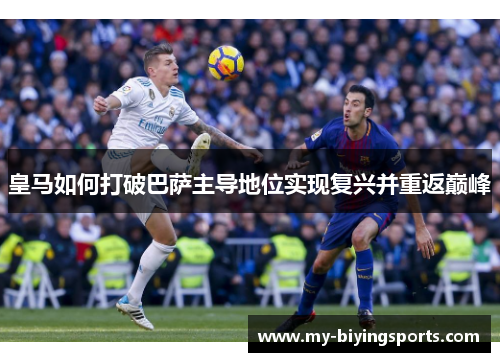 皇马如何打破巴萨主导地位实现复兴并重返巅峰