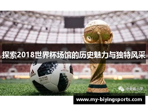 探索2018世界杯场馆的历史魅力与独特风采