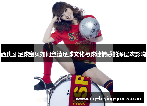 西班牙足球宝贝如何塑造足球文化与球迷情感的深层次影响 西班牙足球宝贝如何塑造足球文化与球迷情感的深层次影响