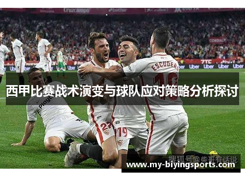 西甲比赛战术演变与球队应对策略分析探讨 西甲比赛战术演变与球队应对策略分析探讨