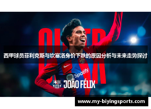 西甲球员菲利克斯与坎塞洛身价下跌的原因分析与未来走势探讨