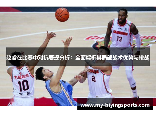 赵睿在比赛中对抗表现分析：全面解析其局部战术优势与挑战