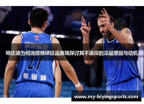 哈达迪为何选择继续征战赛场探讨其不退役的深层原因与动机