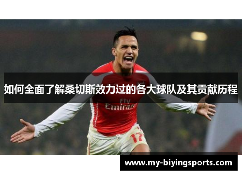 如何全面了解桑切斯效力过的各大球队及其贡献历程