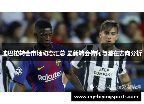 迪巴拉转会市场动态汇总 最新转会传闻与潜在去向分析