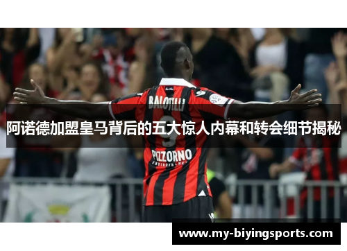 阿诺德加盟皇马背后的五大惊人内幕和转会细节揭秘