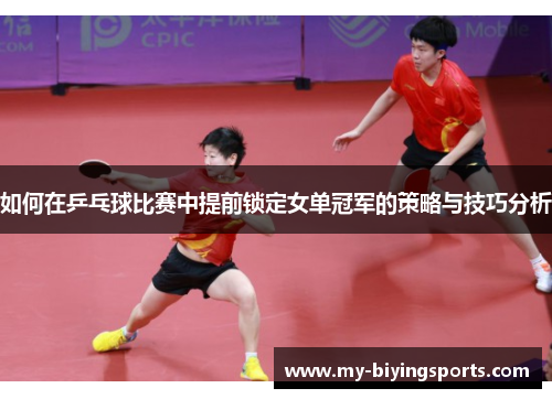 如何在乒乓球比赛中提前锁定女单冠军的策略与技巧分析